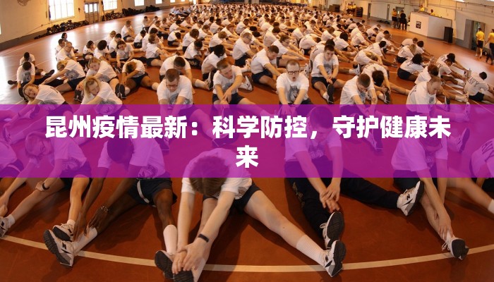 昆州疫情最新:科学防控,守护健康未来 昆州疫情最新:科学防控,守护健康未来