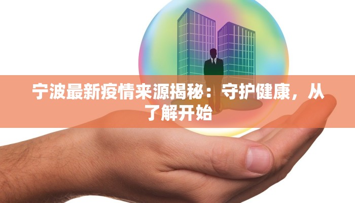 宁波最新疫情来源揭秘:守护健康,从了解开始 宁波最新疫情来源揭秘:守护健康,从了解开始