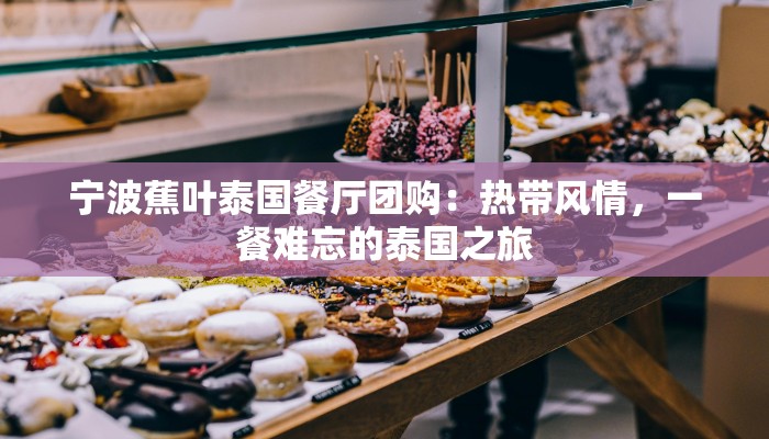 宁波蕉叶泰国餐厅团购：热带风情，一餐难忘的泰国之旅