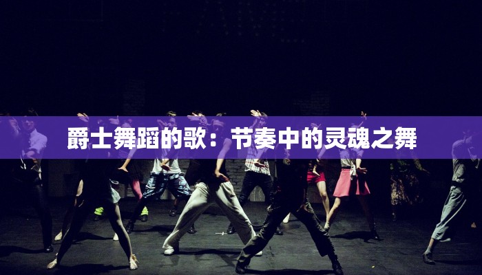 爵士舞蹈的歌：节奏中的灵魂之舞