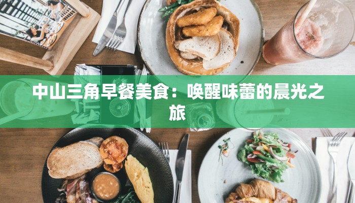 中山三角早餐美食：唤醒味蕾的晨光之旅