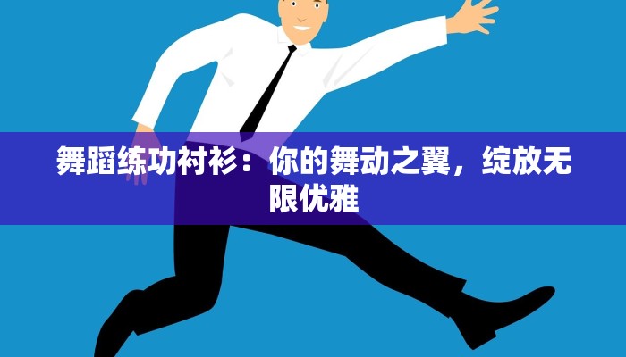 舞蹈练功衬衫：你的舞动之翼，绽放无限优雅